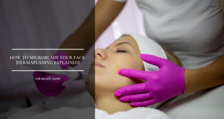How To Microblade Your Face: [Dermaplaning Explained]